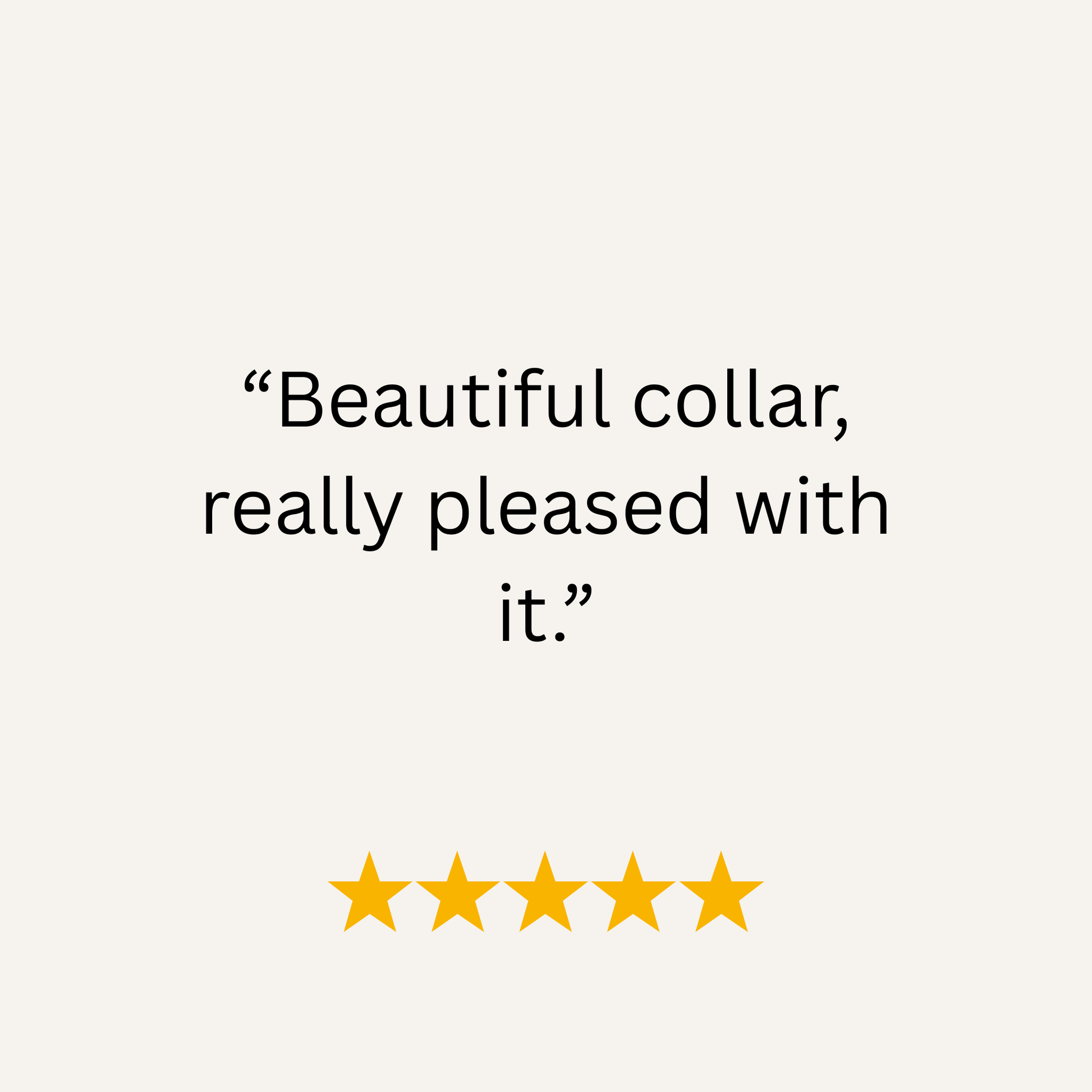 Five-star review with text 'Beautiful collar, really pleased with it.' on a white background