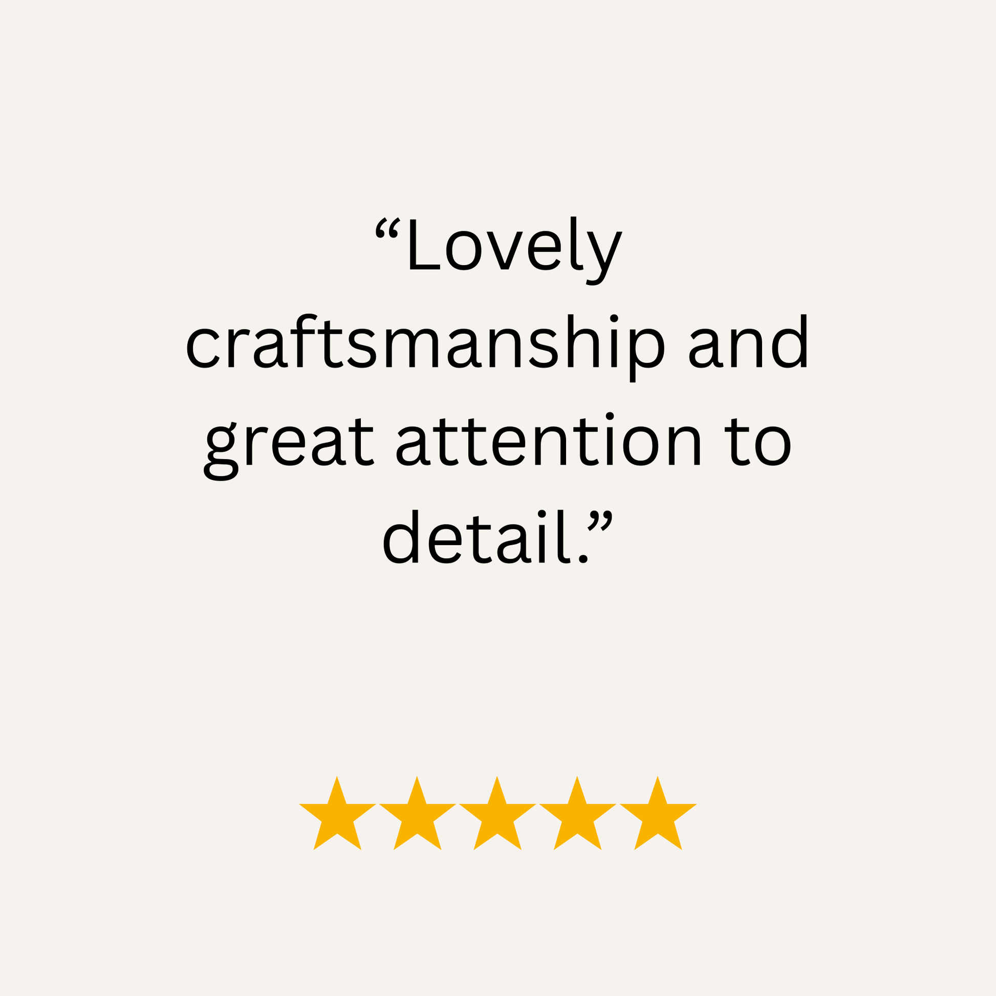 Five-star rating with text 'Lovely craftsmanship and great attention to detail.' on a white background