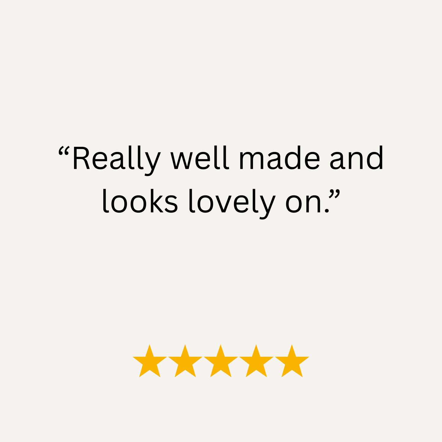 Five-star rating with text 'Really well made and looks lovely on.'