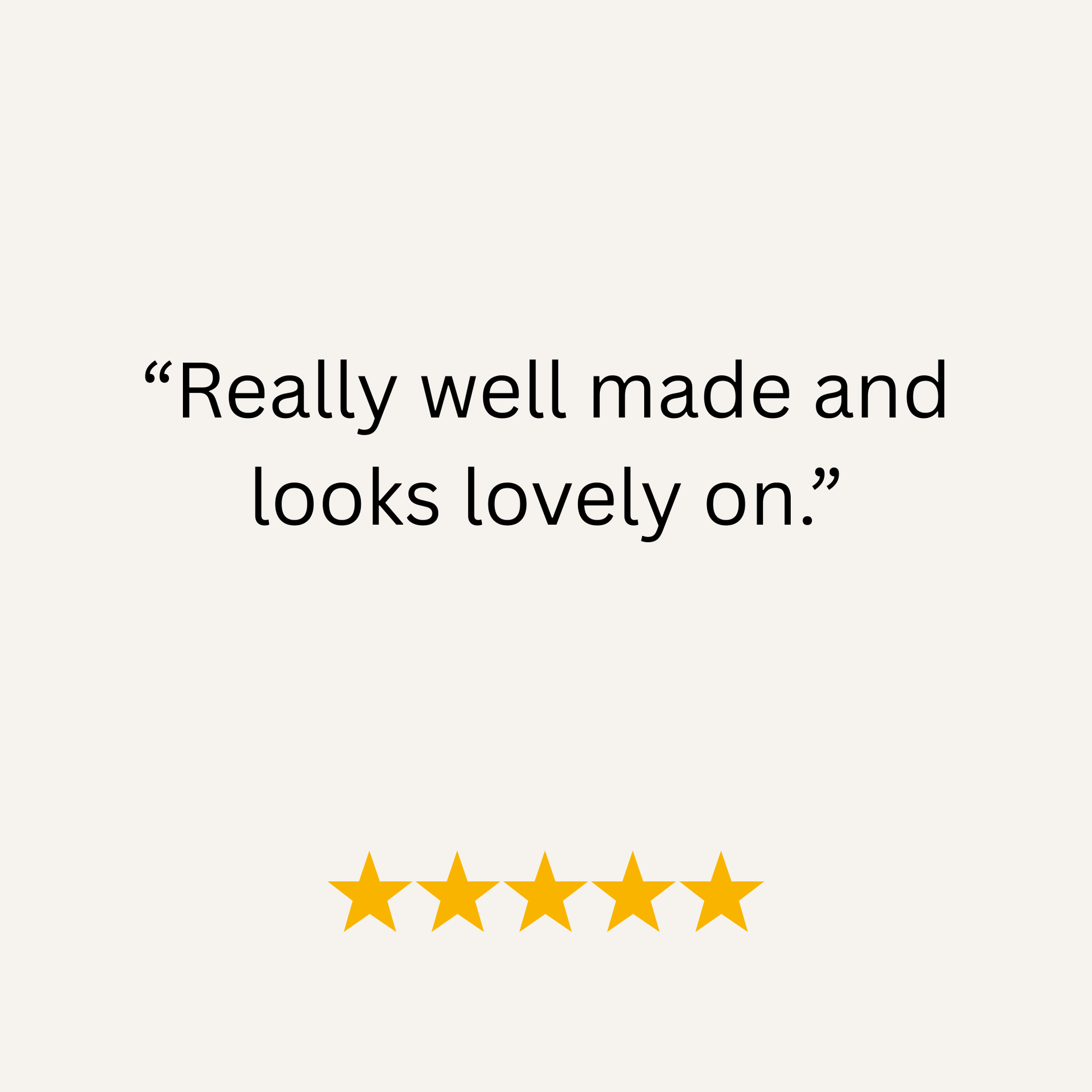 Five-star rating with text 'Really well made and looks lovely on.'
