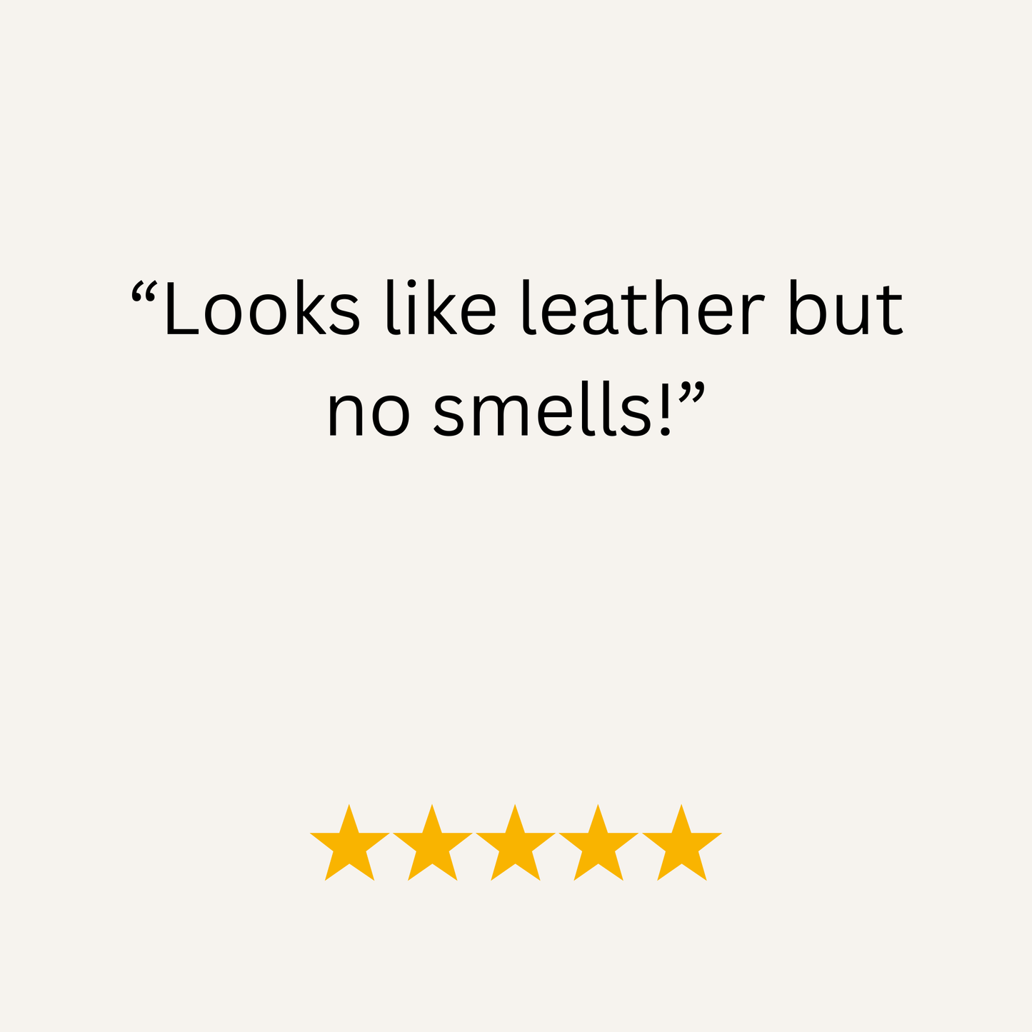 Text on a white background with 'Looks like leather but no smells!' and five yellow stars.