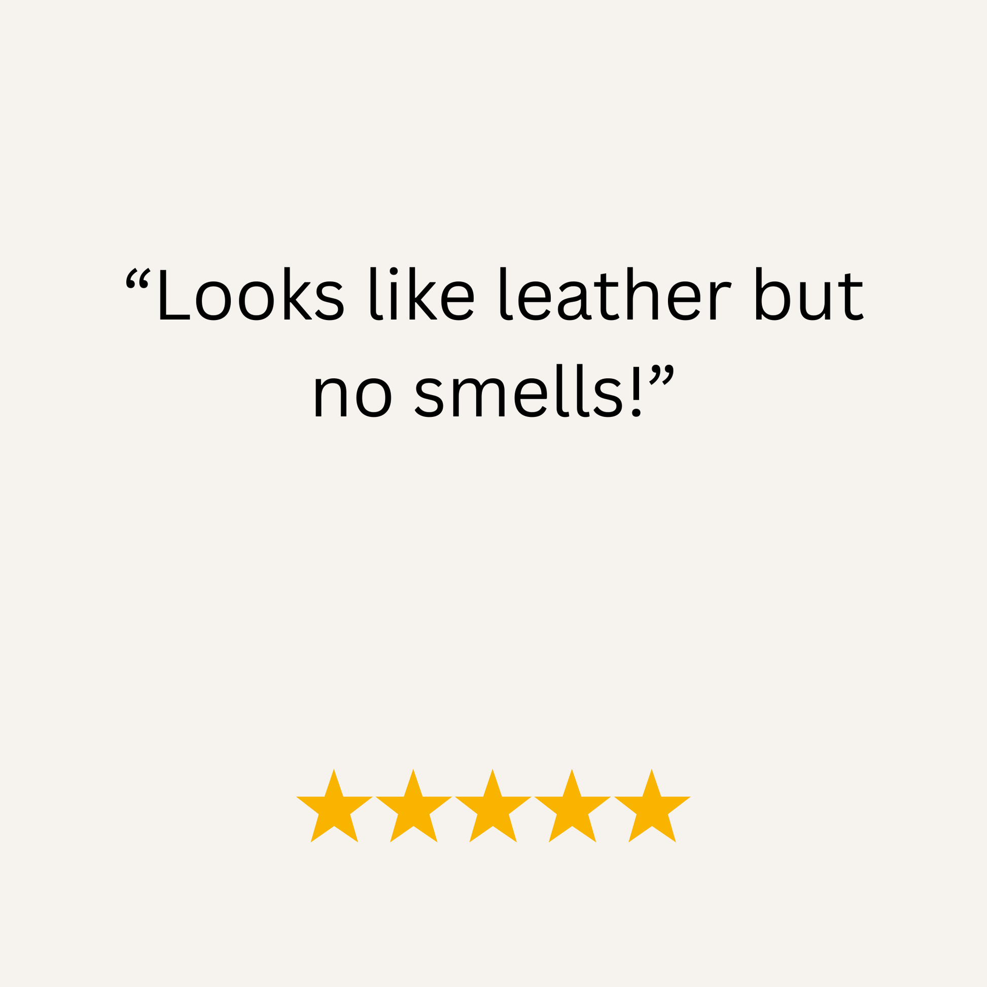 Text on a white background with 'Looks like leather but no smells!' and five yellow stars.