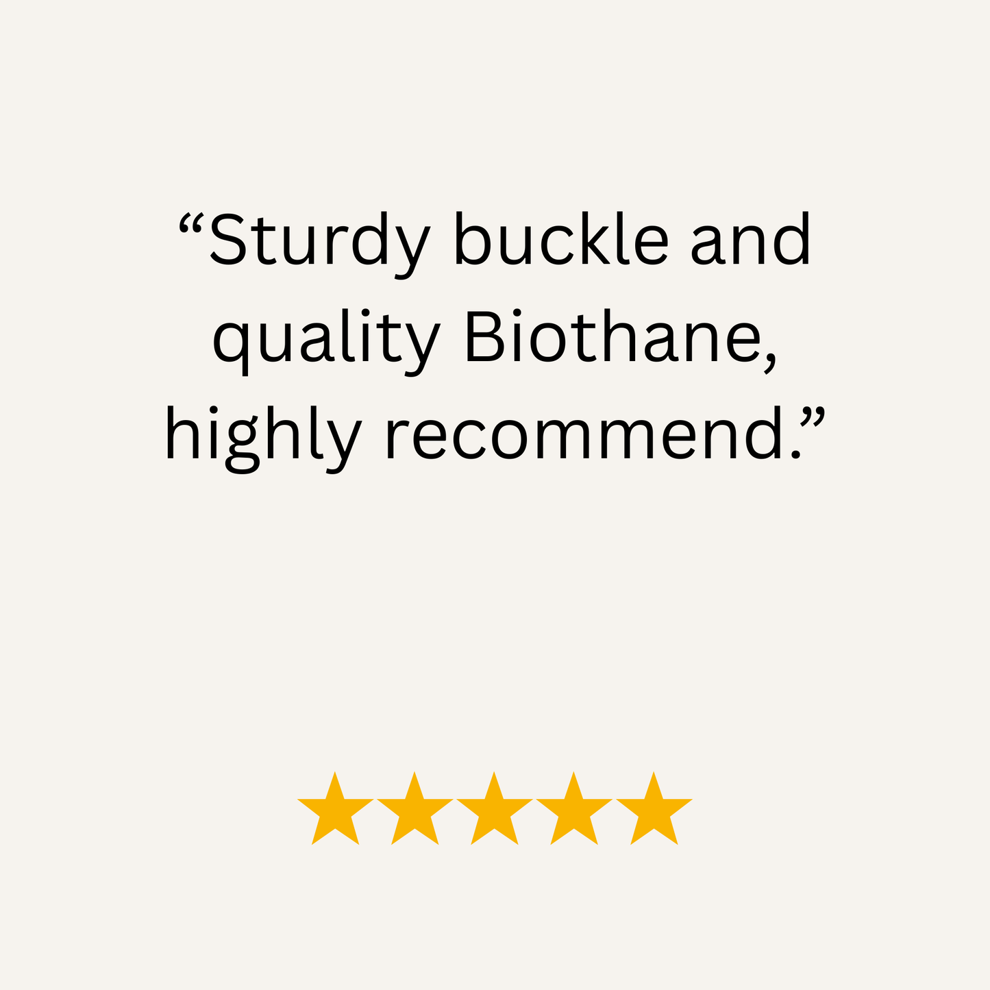 Five-star review with text 'Sturdy buckle and quality Biothane, highly recommend.' on a white background.