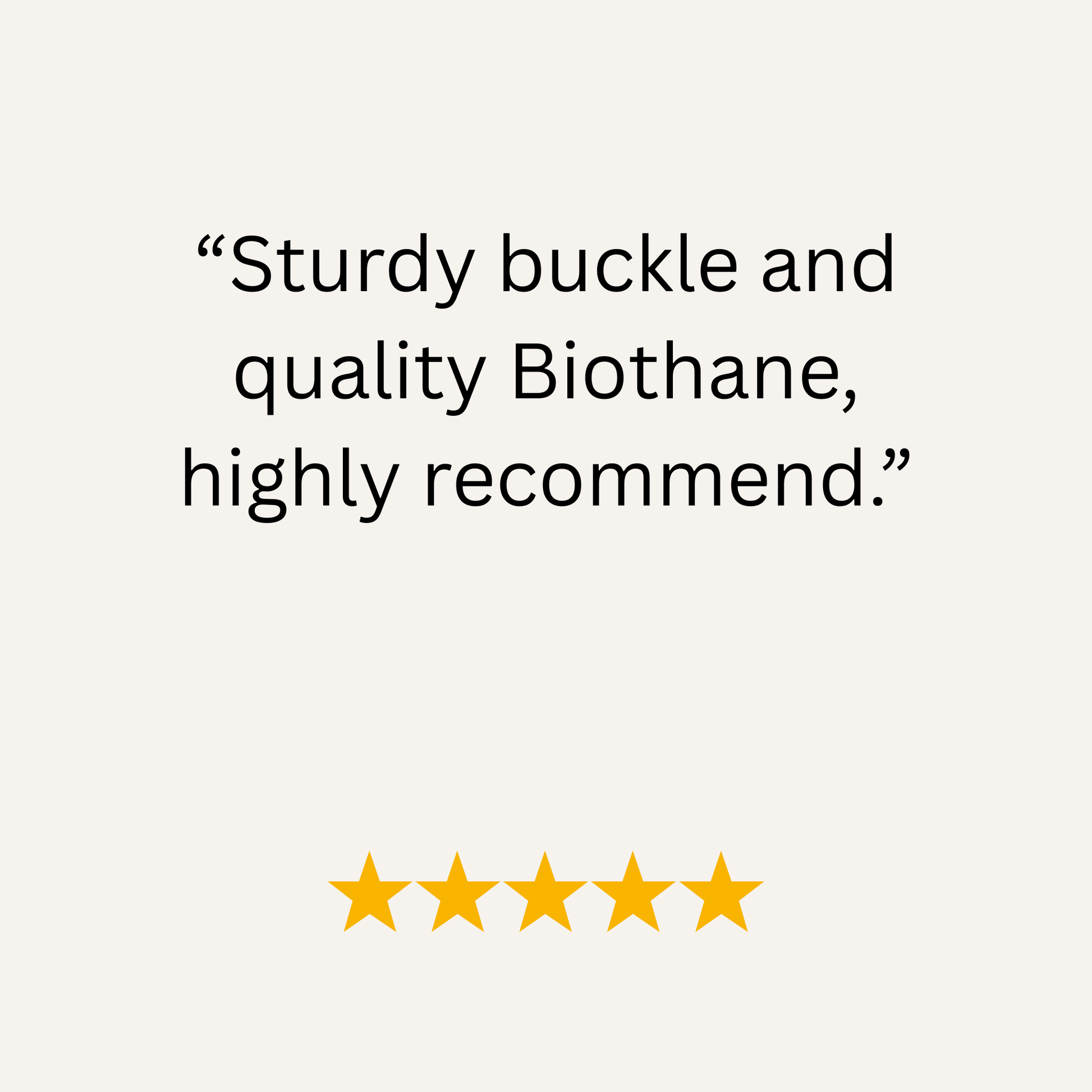 Five-star review with text 'Sturdy buckle and quality Biothane, highly recommend.' on a white background.