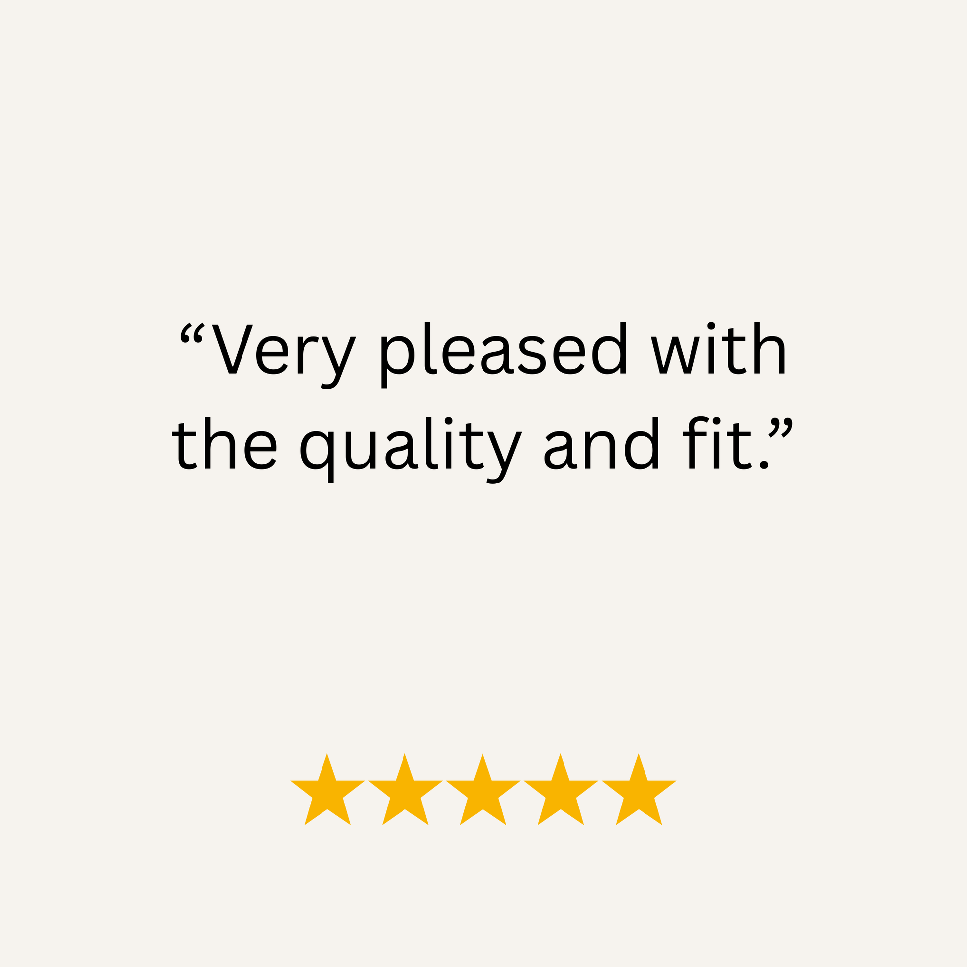 Five-star rating with text 'Very pleased with the quality and fit.' on a white background